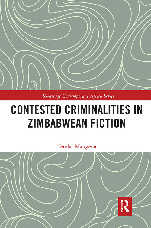 Contested Criminalities in Zimbabwean Fiction by Tendai Mangena, 9780367732493