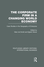 The Corporate Firm in a Changing World Economy (RLE International Business) (Case Studies in the Geography of Enterprise) by Marc Smidt, Egbert Wever, 9781138007932