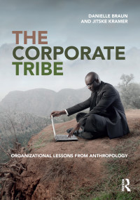The Corporate Tribe (Organizational lessons from anthropology) by Danielle Braun, Jitske Kramer, 9781138361584