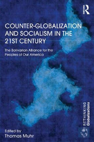 Counter-Globalization and Socialism in the 21st Century (The Bolivarian Alliance for the Peoples of Our America) by Thomas Muhr, 9781138909434