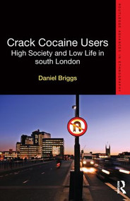Crack Cocaine Users (High Society and Low Life in South London) by Daniel Briggs, 9780415870504