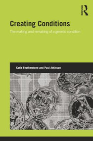 Creating Conditions (The making and remaking of a genetic syndrome) by Katie Featherstone, Paul Atkinson, 9781138019928