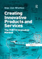 Creating Innovative Products and Services (The FORTH Innovation Method) by Gijs van Wulfen, 9781138269644