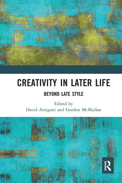 Creativity in Later Life (Beyond Late Style) by David Amigoni, Gordon McMullan, 9780367582494
