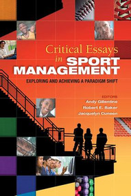 Critical Essays in Sport Management (Exploring and Achieving a Paradigm Shift) by Andy Gillentine, Robert Baker, Jacquelyn Cuneen, 9781934432266