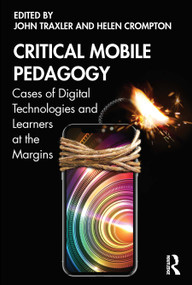Critical Mobile Pedagogy (Cases of Digital Technologies and Learners at the Margins) by John Traxler, Helen Crompton, 9780367204570