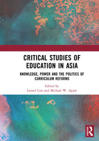 Critical Studies of Education in Asia (Knowledge, Power and the Politics of Curriculum Reforms) by Leonel Lim, Michael W. Apple, 9780367729868