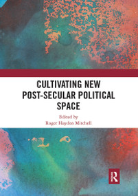 Cultivating New Post-secular Political Space by Roger Haydon Mitchell, 9780367730307