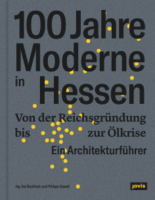 100 Jahre Moderne in Hessen (Von der Reichsgründung bis zur Ölkrise. Ein Architekturführer) (German Edition) by Kai Buchholz, Philipp Oswalt, 9783868595833