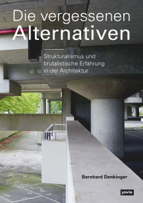 Die vergessenen Alternativen (Strukturalismus und brutalistische Erfahrung in der Architektur) (German Edition) by Bernhard Denkinger, 9783868595512