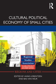 Cultural Political Economy of Small Cities by Anne Lorentzen, Bas van Heur, 9780415818636