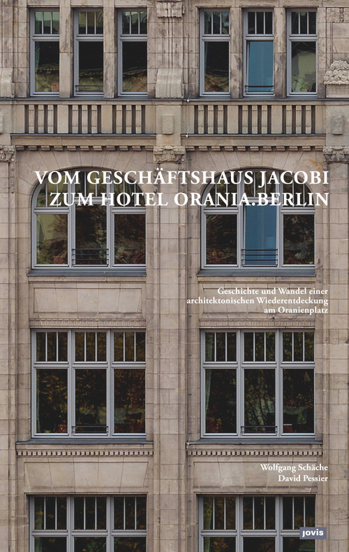 Vom Geschäftshaus Jacobi zum Hotel Orania.Berlin (Geschichte und Wandel einer architektonischen Wiederentdeckung am Oranienplatz) (German Edition) by Wolfgang Schäche, David Pessier, 9783868595253