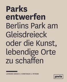 Parks entwerfen (Berlins Park am Gleisdreieck oder die Kunst, lebendige Orte zu schaffen) (German Edition) by Leonard Grosch, Constanze A. Petrow, 9783868593693