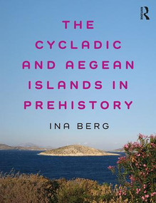 The Cycladic and Aegean Islands in Prehistory by Ina Berg, 9780415811880