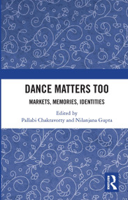 Dance Matters Too (Markets, Memories, Identities) by Pallabi Chakravorty, Nilanjana Gupta, 9780367735319