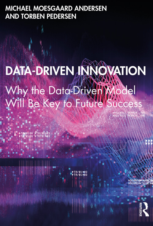 Data-Driven Innovation (Why the Data-Driven Model Will Be Key to Future Success) by Michael Moesgaard Andersen, Torben Pedersen, 9780367485771