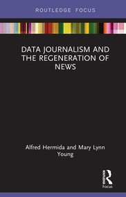 Data Journalism and the Regeneration of News by Alfred Hermida, Mary Lynn Young, 9781138058934