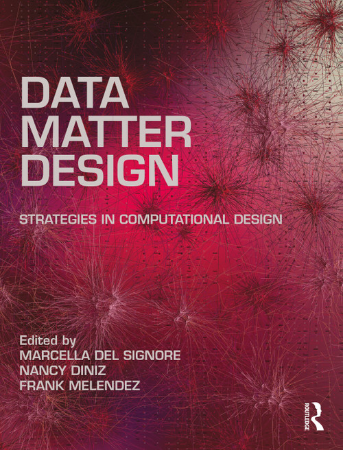 Data, Matter, Design (Strategies in Computational Design) by Frank Melendez, Nancy Diniz, Marcella Del Signore, 9780367369095