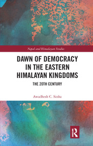 Dawn of Democracy in the Eastern Himalayan Kingdoms (The 20th Century) by Awadhesh C. Sinha, 9780367733018