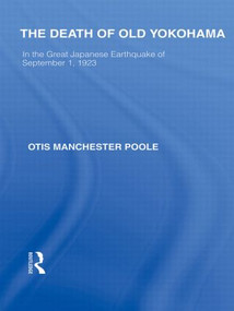 The Death of Old Yokohama (In the Great Japanese Earthquake of 1923) by Otis Poole, 9780415846943