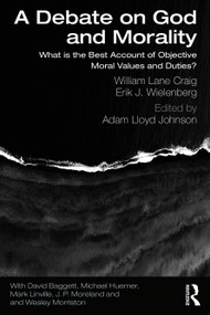 A Debate on God and Morality (What is the Best Account of Objective Moral Values and Duties?) - 9780367135652 by William Lane Craig, Adam Lloyd Johnson, Erik J. Wielenberg, 9780367135652