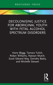 Decolonising Justice for Aboriginal youth with Fetal Alcohol Spectrum Disorders by Harry Blagg, Tamara Tulich, Robyn Williams, Raewyn Mutch, Suzie Edward May, Dorothy Badry, Michelle Stewart, 9780367351090