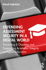 Defending Assessment Security in a Digital World (Preventing E-Cheating and Supporting Academic Integrity in Higher Education) by Phillip Dawson, 9780367341527