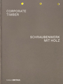 CORPORATE TIMBER. SCHRAUBENWERK MIT HOLZ (Die Grenzen von Laubholz ausloten / Pushing the Limits of Hardwood) by Marko Sauer, 9783955535483