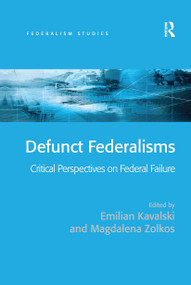 Defunct Federalisms (Critical Perspectives on Federal Failure) by Emilian Kavalski, Magdalena Zolkos, 9780367740184