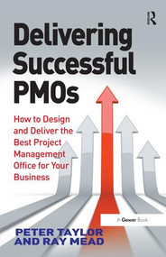 Delivering Successful PMOs (How to Design and Deliver the Best Project Management Office for your Business) by Peter Taylor, Ray Mead, 9781472413796
