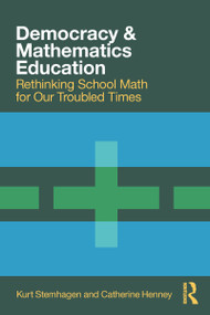 Democracy and Mathematics Education (Rethinking School Math for Our Troubled Times) by Kurt Stemhagen, Catherine Henney, 9780367608200