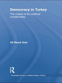 Democracy in Turkey (The Impact of EU Political Conditionality) by Ali Resul Usul, 9781138788787