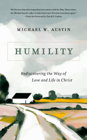 Humility (Rediscovering the Way of Love and Life in Christ) by Michael W. Austin, David P. Gushee, 9780802882103