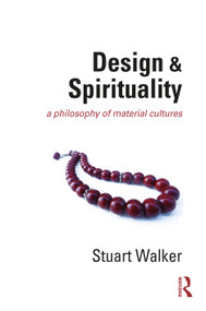 Design and Spirituality (A Philosophy of Material Cultures) by Stuart Walker, 9780367619978