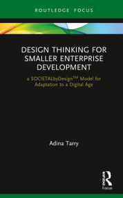 Design Thinking for Smaller Enterprise Development (a SOCIETALbyDesign Model for Adaptation to a Digital Age) by Adina Tarry, 9780367264406