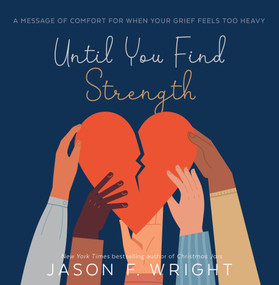 Until You Find Strength (A Message of Comfort for When Your Grief Feels Too Heavy) by Jason F. Wright, 9781629729954