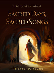 Sacred Days, Sacred Songs (A Holy Week Devotional) by Michael D. Young, 9781639932290