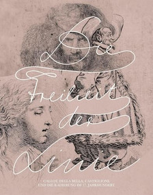 Die Freiheit der Linie (Callot, Della Bella, Castiglione und die Radierung im 17. Jahrhundert) (German Edition) by Maria Aresin, Marion Heisterberg, Stefan Morét, Ad Stijnman, Generaldirektion Kulturelles Erbe, 9783422801134