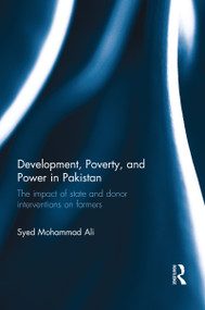 Development, Poverty and Power in Pakistan (The impact of state and donor interventions on farmers) by Syed Mohammad Ali, 9781138492288
