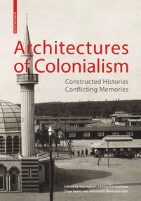 Architectures of Colonialism (Constructed Histories, Conflicting Memories) by Vera Egbers, Christa Kamleithner, Özge Sezer, Alexandra Skedzuhn-Safir, Albrecht Wiesener, 9783035626742