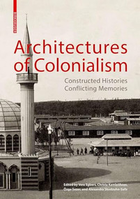 Architectures of Colonialism (Constructed Histories, Conflicting Memories) by Vera Egbers, Christa Kamleithner, Özge Sezer, Alexandra Skedzuhn-Safir, Albrecht Wiesener, 9783035626742