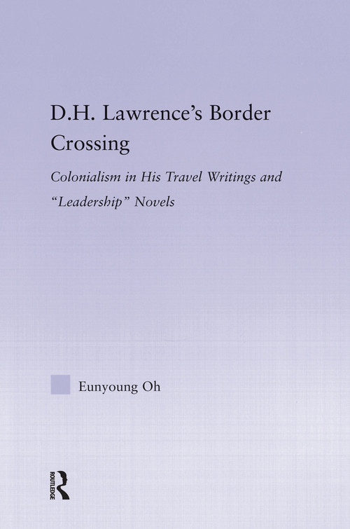 D.H. Lawrence's Border Crossing (Colonialism in His Travel Writing and Leadership Novels) by Eunyoung Oh, 9780415762830