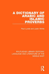 A Dictionary of Arabic and Islamic Proverbs by Paul Lunde, Justin Wintle, 9781138699021