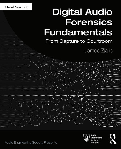 Digital Audio Forensics Fundamentals (From Capture to Courtroom) by James Zjalic, 9780367259105
