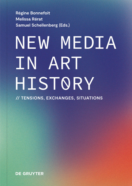 New Media in Art History (Tensions, Exchanges, Situations) by Régine Bonnefoit, Melissa Rérat, Samuel Schellenberg, 9783111185927