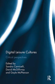 Digital Leisure Cultures (Critical perspectives) by Sandro Carnicelli, David McGillivray, Gayle McPherson, 9781138494169