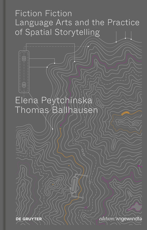 Fiction Fiction (Language Arts and the Practice of Spatial Storytelling) by Elena Peytchinska, Thomas Ballhausen, 9783111251363