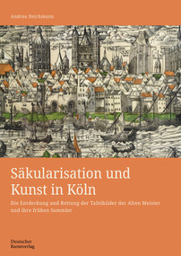 Säkularisation und Kunst in Köln (Die Entdeckung und Rettung der Tafelbilder der Alten Meister und ihre frühen Sammler) (German Edition) by Andrea Deichmann, 9783422801127