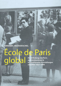 École de Paris global (Die Erfindung von Paris als Kunstzentrum in internationalen Ausstellungen zwischen 1921-1946) (German Edition) by Annabel Ruckdeschel, 9783422990678