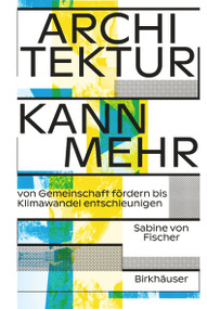 Architektur kann mehr (Von Gemeinschaft fördern bis Klimawandel entschleunigen) (German Edition) by Sabine von Fischer, 9783035627411